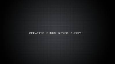 Creative Minds Never Sleep